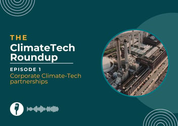 ClimateTech roundup episode 1: Navigating Corporate-ClimateTech partnerships