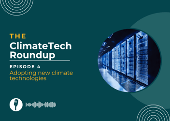 ClimateTech roundup episode 4: New technology adoption